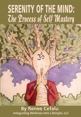 Serenity of the Mind: The Process of Self Mastery by Cefalu, Renee D.