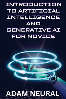 Introduction to Artificial Intelligence and Generative AI for Novice by Neural, Adam