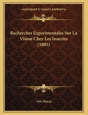 Recherches Experimentales Sur La Vision Chez Les Insectes (1885) by Plateau, Felix
