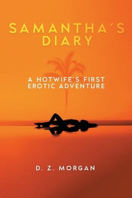 Samantha's Diary: A Hotwife's First Erotic Adventure by Morgan, D. Z.