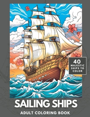 Sailing Ships Coloring Book: A Majestic Collection of 40 Sailing Ships for Adults and Teens to Color by Doodles, Zen
