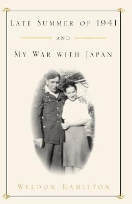 Late Summer of 1941 and My War with Japan by Hamilton, Weldon