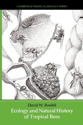 Ecology and Natural History of Tropical Bees by Roubik, David W.