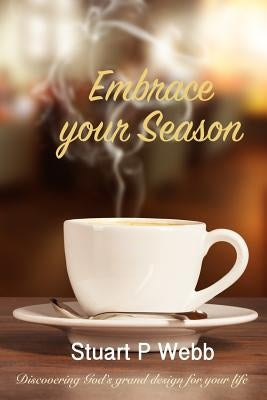 Embrace your Season: Discovering Gods grand design for your life by Webb, Stuart P.