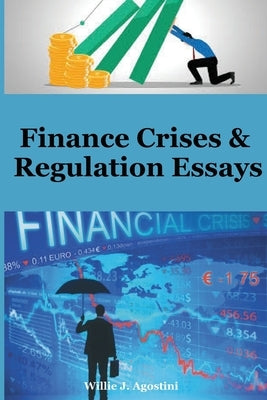 Finance Crises & Regulation Essays by J. Agostini, Willie