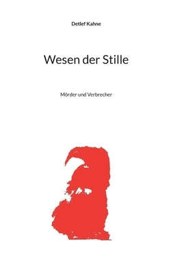 Wesen der Stille: Mörder und Verbrecher by Kahne, Detlef