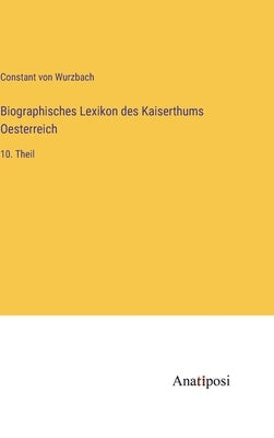 Biographisches Lexikon des Kaiserthums Oesterreich: 10. Theil by Wurzbach, Constant Von