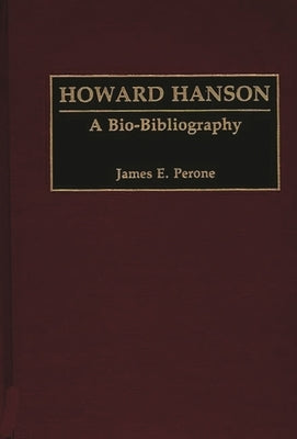 Howard Hanson: A Bio-Bibliography by Perone, James E.