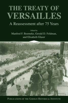 The Treaty of Versailles: A Reassessment After 75 Years by Boemeke, Manfred F.