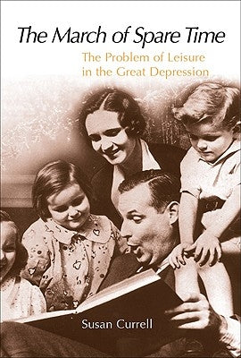 The March of Spare Time: The Problem and Promise of Leisure in the Great Depression by Currell, Susan