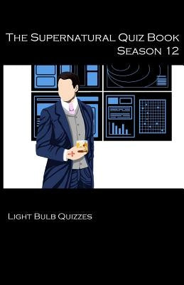 The Supernatural Quiz Book Season 12: 500 Questions and Answers on Supernatural Season 12 by Quizzes, Light Bulb