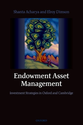 Endowment Asset Management: Investment Strategies in Oxford and Cambridge by Acharya, Shanta