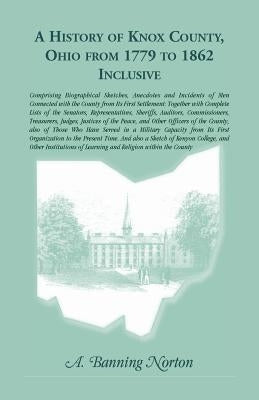 A History of Knox County, Ohio, from 1779 to 1862 Inclusive by Norton, Anthony Banning