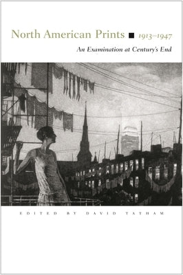 North American Prints, 1913-1947: An Examination at Century's End by Tatham, David