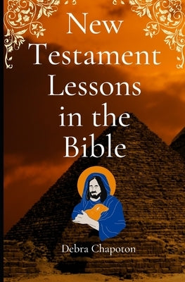 New Testament Lessons in the Bible: Sunday School Lesson Plans and/or Personal Bible Study by Chapoton, Debra