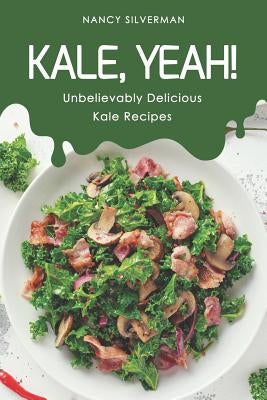 Kale, Yeah!: Unbelievably Delicious Kale Recipes by Silverman, Nancy