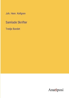 Samlade Skrifter: Tredje Bandet by Kellgren, Joh Henr