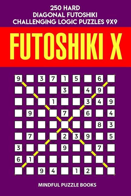 Futoshiki X: 250 Hard Diagonal Futoshiki Challenging Logic Puzzles 9x9 by Mindful Puzzle Books