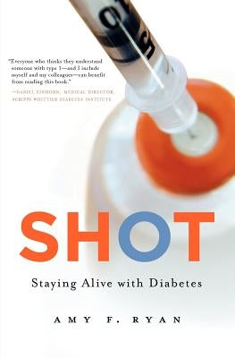 Shot: Staying Alive with Diabetes by Ryan, Amy F.