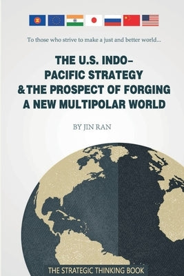 The U.S. Indo-Pacific Strategy & The Prospect of Forging A New Multipolar World by Ran, Jin