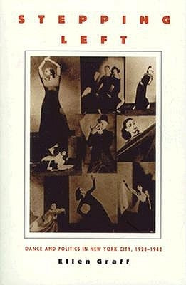 Stepping Left: Dance and Politics in New York City, 1928-1942 by Graff, Ellen