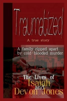 Traumatized - The Lives of Isaiah Jones and Devon Jones by Jones, Devon