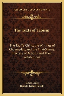 The Texts of Taoism: The Tao Te Ching, the Writings of Chuang-Tzu, and the Thai-Shang; Tractate of Actions and Their Retributions by Legge, James