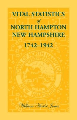 Vital Statistics of North Hampton, New Hampshire, 1742-1942 by Jones, William H.