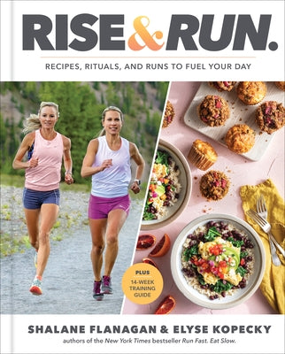 Rise and Run: Recipes, Rituals and Runs to Fuel Your Day: A Cookbook by Flanagan, Shalane