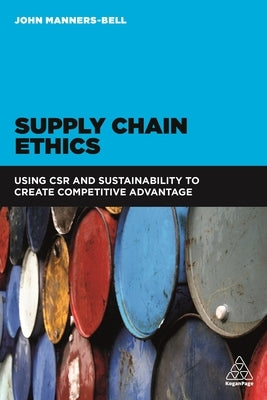 Supply Chain Ethics: Using Csr and Sustainability to Create Competitive Advantage by Manners-Bell, John