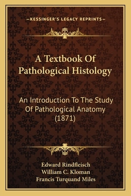 A Textbook Of Pathological Histology: An Introduction To The Study Of Pathological Anatomy (1871) by Rindfleisch, Edward