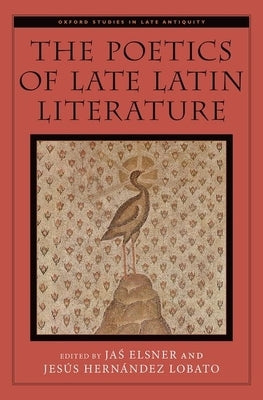 Poetics of Late Latin Literature by Elsner, Jaś