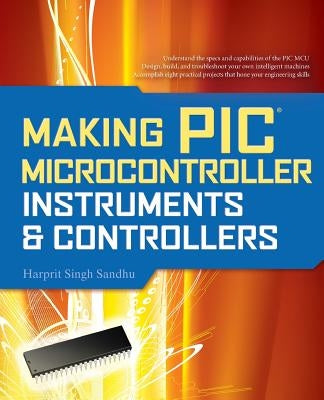Making PIC Microcontroller Instruments and Controllers by Sandhu, Harprit