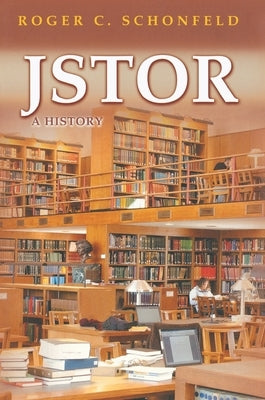 Jstor: A History by Schonfeld, Roger C.