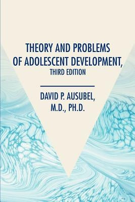 Theory and Problems of Adolescent Development, Third Edition by Ausubel, David P.