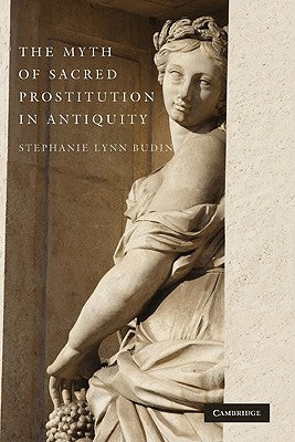 The Myth of Sacred Prostitution in Antiquity by Budin, Stephanie Lynn