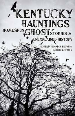 Kentucky Hauntings: Homespun Ghost Stories and Unexplained History by Brown, Roberta Simpson