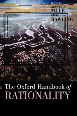 The Oxford Handbook of Rationality by Mele, Alfred R.