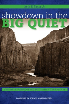 Showdown in the Big Quiet: Land, Myth, and Government in the American West by Bieter, John P.