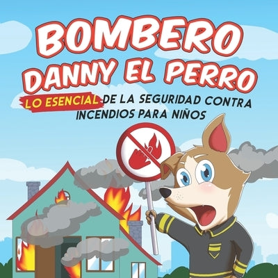 El Bombero Danny el Perro: Seguridad Esencial Contra Incendios para Niños by C. Bak, Benjamin