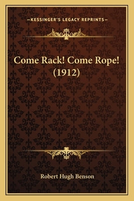 Come Rack! Come Rope! (1912) by Benson, Robert Hugh