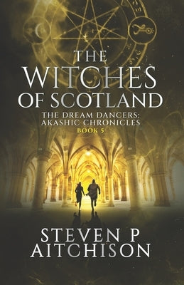 The Witches of Scotland: The Dream Dancers: Akashic Chronicles Book 5 by Aitchison, Steven P.