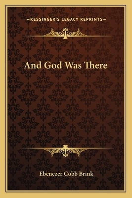 And God Was There by Brink, Ebenezer Cobb