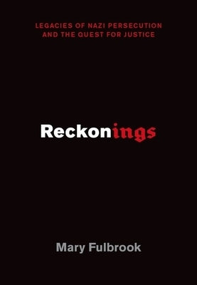 Reckonings: Legacies of Nazi Persecution and the Quest for Justice by Fulbrook, Mary