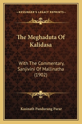 The Meghaduta Of Kalidasa: With The Commentary, Sanjivini Of Mallinatha (1902) by Parar, Kasinath Pandurang