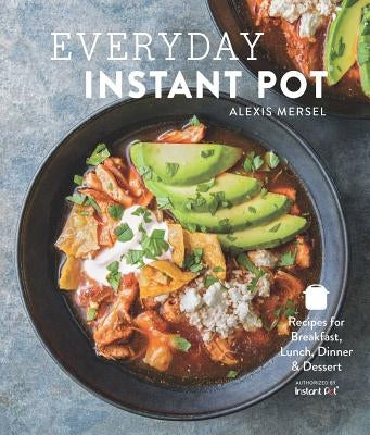 Everyday Instant Pot: Great Recipes to Make for Any Meal in Your Electric Pressure Cooker by Mersel, Alexis