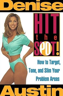 Hit the Spot: How to Target, Tone, and Slim Your Problem Areas by Austin, Denise