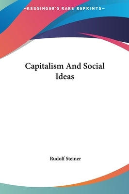 Capitalism and Social Ideas by Steiner, Rudolf