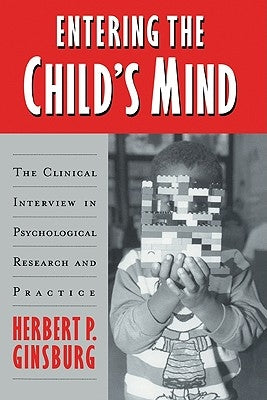 Entering the Child's Mind: The Clinical Interview in Psychological Research and Practice by Ginsburg, Herbert P.