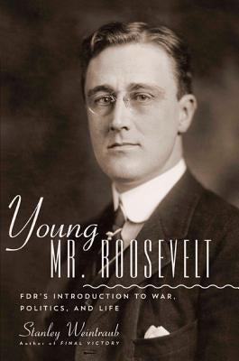 Young Mr. Roosevelt: Fdr's Introduction to War, Politics, and Life by Weintraub, Stanley